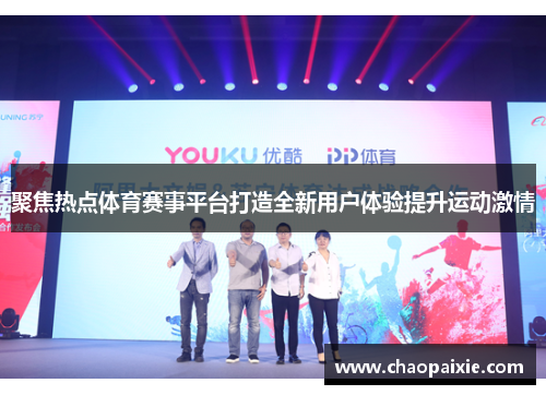 聚焦热点体育赛事平台打造全新用户体验提升运动激情