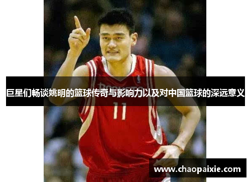 巨星们畅谈姚明的篮球传奇与影响力以及对中国篮球的深远意义