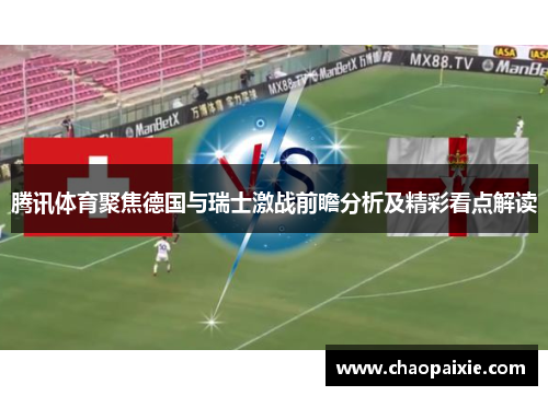 腾讯体育聚焦德国与瑞士激战前瞻分析及精彩看点解读